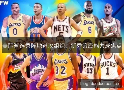 美职篮选秀阵地进攻组织，新秀策应能力成焦点